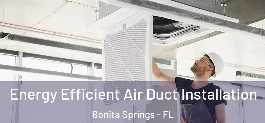 Energy Efficient Air Duct Installation Bonita Springs - FL